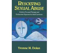 Resolving Sexual Abuse: Solution-Focused Therapy and Ericksonian Hypnosis for Adult Survivors (Norton Professional Books) (Norton Professional Books (Paperback))