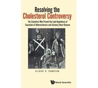 Resolving The Cholesterol Controversy: The Scientists Who Proved The Lipid Hypothesis Of Causation Of Atherosclerosis And Coronary Heart Disease