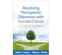 Resolving Therapeutic Dilemmas with Suicidal Clients: A Clinical Handbook