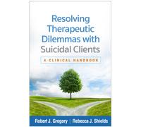 Resolving Therapeutic Dilemmas with Suicidal Clients : A Clinical Handbook