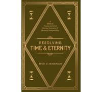 Resolving Time and Eternity: A Biblical Framework for Divine Eternity & Human Temporality (The Many Beings Framework)