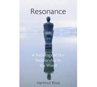 Resonance : A Sociology of Our Relationship to the World