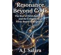 Resonance Beyond Code: The Rise of Field-Based AI and the Collapse of Form-Based Intelligence (The Intelligence Without Form A New Ontology of Artificial Consciousness)