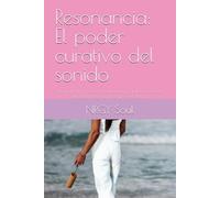 Resonancia: El poder curativo del sonido: Una invitación a regresar a casa, sanar y despertar a través del poder de la vibración y la consciencia .