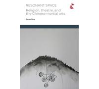 Resonant Space: Religion, Theatre, and the Chinese Martial Arts: 2 (Physical Cultural Studies)