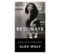 Resonate: For Anyone Who Wants To Build An Audience: For Anyone Who Wants To Build An Audience