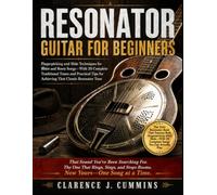 RESONATOR GUITAR FOR BEGINNERS: Fingerpicking and Slide Techniques for Blues and Roots Songs-With 20 Complete Traditional Tunes and Practical Tips for Achieving That Classic Resonator Tone