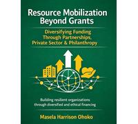 Resource Mobilization Beyond Grants: Diversifying Funding Through Partnerships, Private Sector & Philanthropy