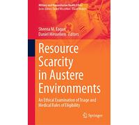 Resource Scarcity in Austere Environments: An Ethical Examination of Triage and Medical Rules of Eligibility (Military and Humanitarian Health Ethics)