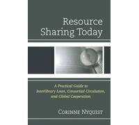 Resource Sharing Today: A Practical Guide to Interlibrary Loan, Consortial Circulation, and Global Cooperation