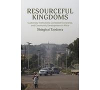 Resourceful Kingdoms : Customary Institutions, Contested Ownership, and Development in Africa