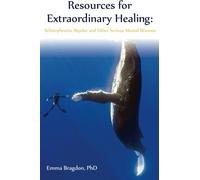 Resources for Extraordinary Healing: Schizophrenia, Bipolar and Other Serious Mental Illnesses: Schizophrenia, Bipolar and Other Serious Mental Illnesses