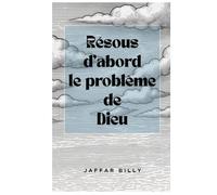 Résous d'abord le problème de Dieu