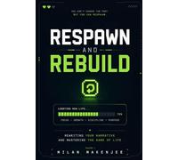 Respawn and Rebuild: Rewriting Your Narrative and Mastering the Game of Life