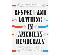 Respect and Loathing in American Democracy: Polarization, Moralization, and the Undermining of Equality (Chicago Studies in American Politics)