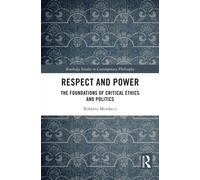 Respect and Power : The Foundations of Critical Ethics and Politics
