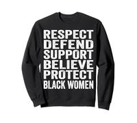 RESPECT DEFEND SUPPORT BELIEVE PROTECT BLACK WOMEN Sweatshirt