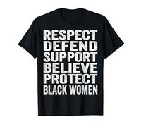 RESPECT DEFEND SUPPORT BELIEVE PROTECT BLACK WOMEN T-Shirt