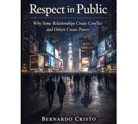 Respect in Public: Why Some Relationships Create Conflict and Others Create Power