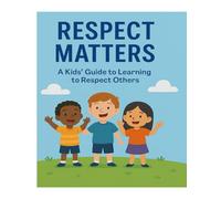 Respect Matters: A Kids' Guide to Learning to Respect Others