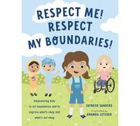 Respect Me! Respect My Boundaries!: Empowering kids to set boundaries and to express what's okay and what's not okay
