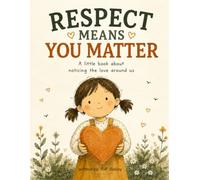 Respect Means You Matter: A Little Book About Noticing the Love Around Us: A Kids Book About Respect, Manners, Kindness and Listening - Social Emotional Learning for Ages 3-7