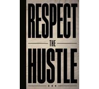 RESPECT THE HUSTLE: A Bold Motivational Blank Lined Journal for Entrepreneurs, Daily Hustlers, Goal Tracking, and Blueprint Ideas