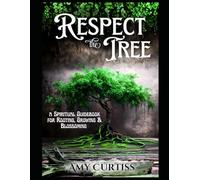 Respect the Tree: A Spiritual Guidebook for Rooting, Growing and Blossoming