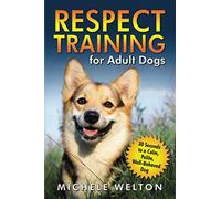 Respect Training for Adult Dogs: 30 Seconds to a Calm, Polite, Well-Behaved Dog
