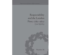 Respectability and the London Poor, 1780-1870: The Value of Virtue (Perspectives in Economic and Social History)