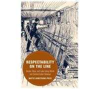 Respectability on the Line : Gender, Race, and Labor along British and Colonial Indian Railways Volume 24