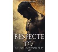 RESPECTE TOI / Reprends le contrôle de ta vie: "Deviens un guerrier, pas une victime"