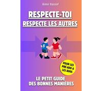 RESPECTE-TOI RESPECTE LES AUTRES: Le guide qui change tout pour les ados qui veulent comprendre (et pas juste obéir): Le petit Guide des Bonnes Manières pour les pré-ados et les ados