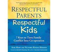 Respectful Parents, Respectful Kids: 7 Keys to Turn Family Conflict Into Co-Operation