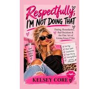 Respectfully, I’m Not Doing That: Dating, Boundaries, Bad Decisions & the Fine Art of Giving Fewer Fcks*