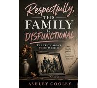 Respectfully, This Family is Dysfunctional: The Truth About Toxic Families