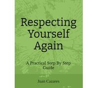 Respecting Yourself Again: A Practical Step By Step Guide