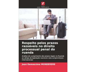 Respeito pelos prazos razoáveis no direito processual penal do ruanda: Análise do cumprimento dos prazos legais no Ruanda ao abrigo da legislação nacional e dos compromissos internacionais