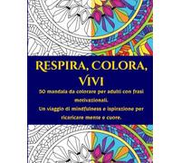 Respira, Colora, Vivi: Un viaggio di mindfulness e ispirazione per ricaricare mente e cuore. (Zen Therapy)