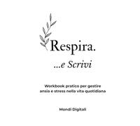 Respira e scrivi: Workbook pratico per gestire ansia e stress nella vita quotidiana