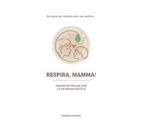 Respira, mamma!: Quando fai tutto per tutti e ti sei dimenticata di te