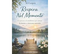 Respira nel momento - Mindfulness per la mente che non si ferma: Un percorso pratico di mindfulness per ansia, pensieri ripetitivi e presenza