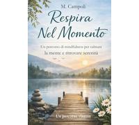 Respira nel momento - Mindfulness per la mente che non si ferma: Un percorso pratico di mindfulness per ansia, pensieri ripetitivi e presenza