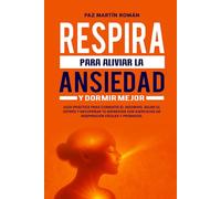 Respira para Aliviar la Ansiedad y Dormir Mejor: Guía práctica para combatir el insomnio, bajar el estrés y recuperar tu bienestar con ejercicios de respiración fáciles y probados.