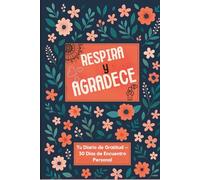 Respira y Agradece: Diario de gratitud - 30 días para reconectar contigo mismo