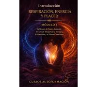 RESPIRACIÓN, ENERGÍA Y PLACER: Curso de Tantra Esencial: El Arte de Despertar la Energía, la Conexión y el Placer Consciente (VOLUMEN 4)