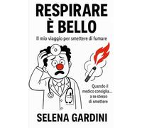 Respirare e’ bello! Il mio viaggio per smettere di fumare: Quando il medico consiglia..a se stesso di smettere