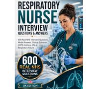 RESPIRATORY NURSE INTERVIEW QUESTIONS & ANSWERS: 600 Real NHS Interview Questions, Model Answers, Clinical Scenarios, COPD, Asthma, NIV and ... (Nursing Interview & Clinical Mastery Series)