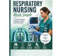 Respiratory Nursing Made Simple: A Practical Guide to Respiratory Health and Patient Care