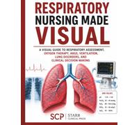 Respiratory Nursing Made Visual: A Visual Guide to Respiratory Assessment, Oxygen Therapy, ABGs, Ventilation, Lung Disorders, and Clinical Decision Making